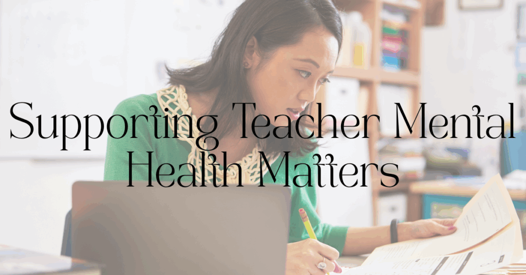 Teacher reviewing papers at her desk with text overlay 'Supporting Teacher Mental Health Matters' — promoting mental health awareness for educators